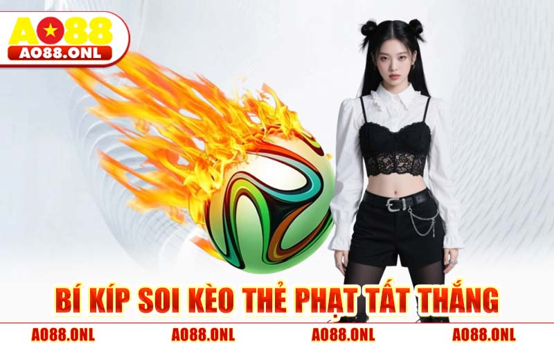 Bí Kíp Soi Kèo Thẻ Phạt Tất Thắng