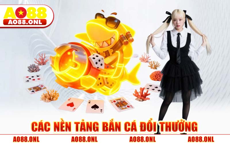 Các Nền Tảng Bắn Cá Đổi Thưởng Trên Thị Trường