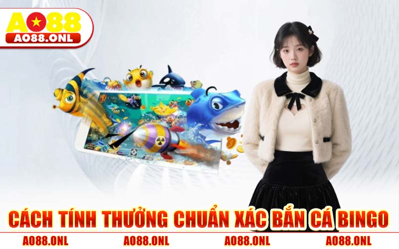 Cách Tính Thưởng Chuẩn Xác Bắn Cá Bingo