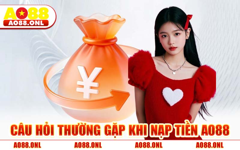 Câu Hỏi Thường Gặp Nạp Tiền AO88