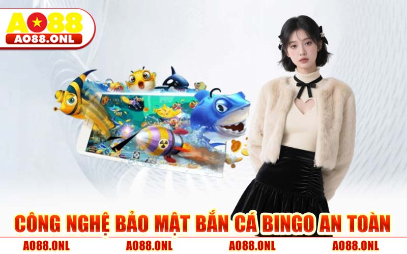 Công Nghệ Bảo Mật Bắn Cá Bingo An Toàn