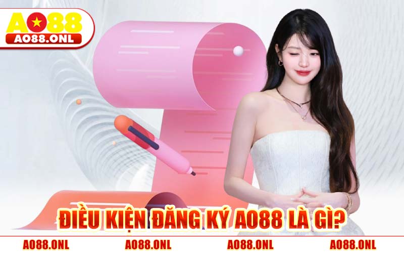 Điều Kiện Đăng Ký AO88 Là Gì?