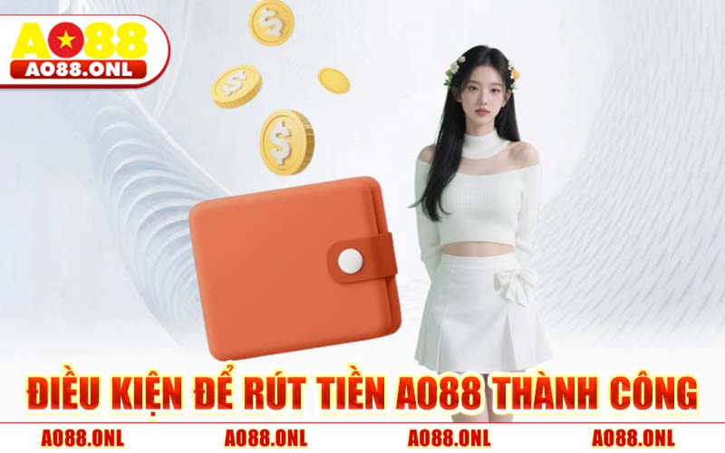 Điều Kiện Để Rút Tiền AO88 Thành Công