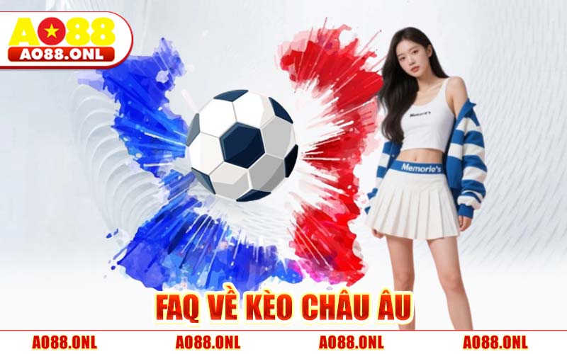 FAQ Về Kèo Châu Âu