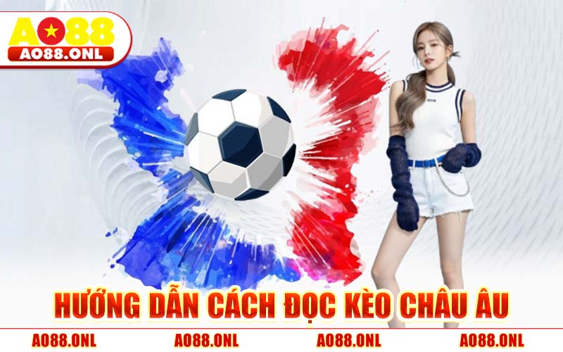 Hướng Dẫn Cách Đọc Kèo Châu Âu