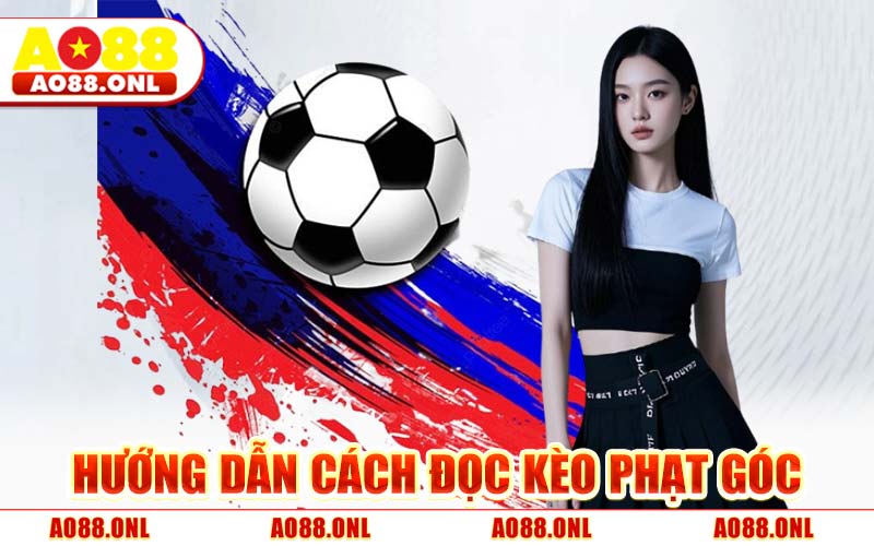 Hướng Dẫn Cách Đọc Kèo Phạt Góc
