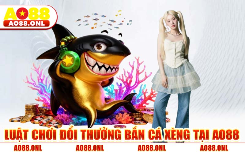 Luật Chơi Đổi Thưởng Bắn Cá Xèng Tại AO88