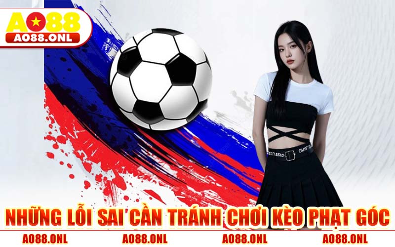 Những Lỗi Sai Cần Tránh Khi Chơi Kèo Phạt Góc