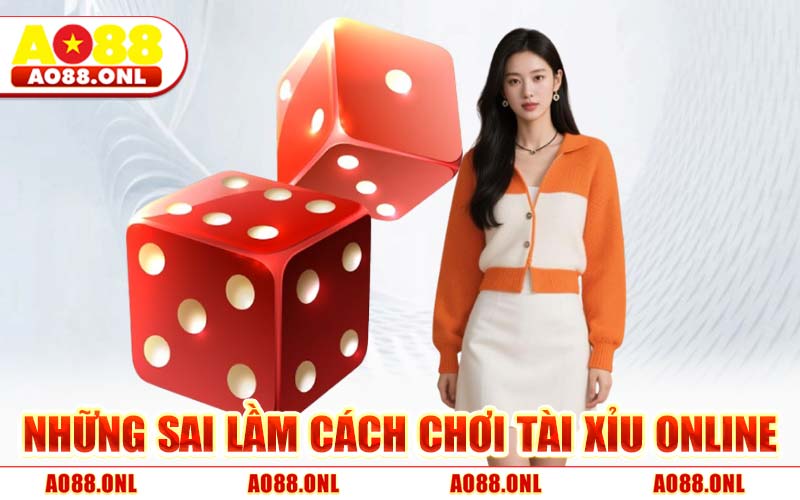 Những Sai Lầm Cách Chơi Tài Xỉu Online