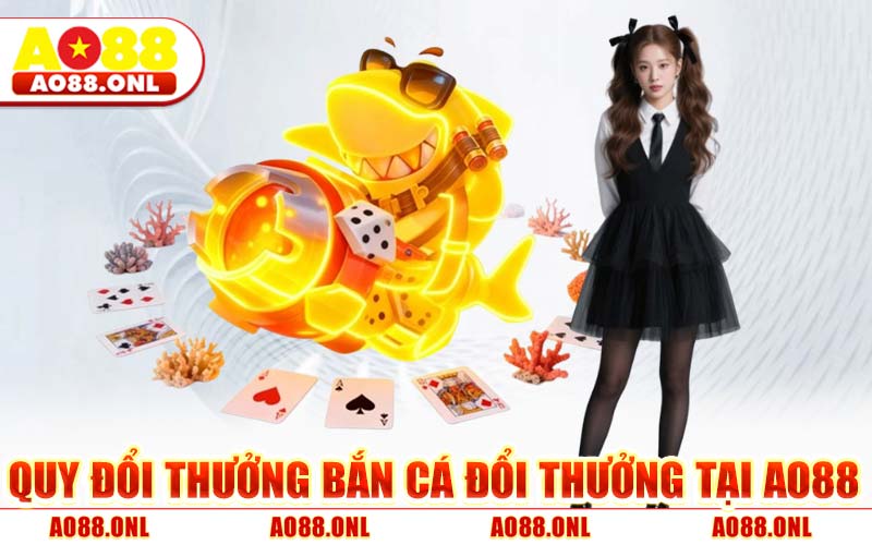 Quy Đổi Thưởng Bắn Cá Đổi Thưởng Tại AO88