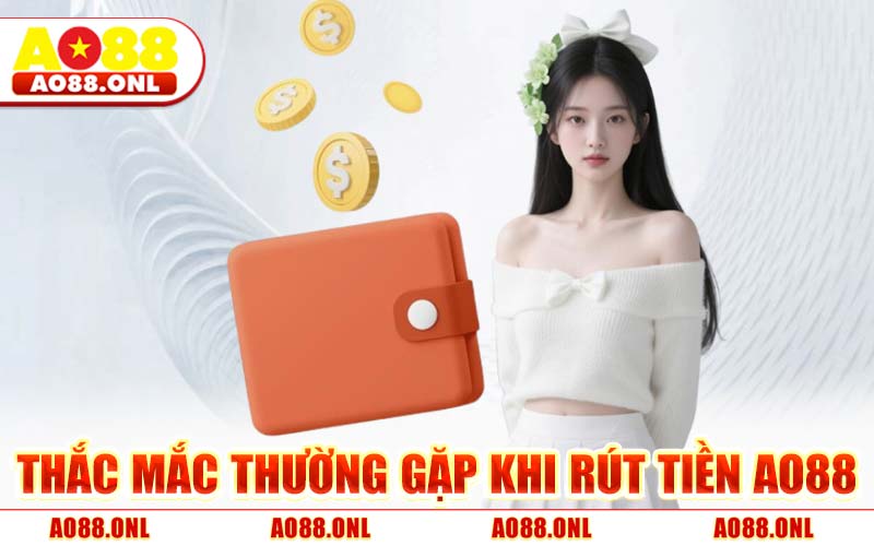 Thắc Mắc Thường Gặp Khi Rút Tiền AO88