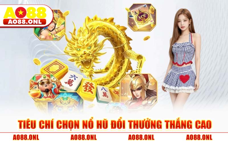 Tiêu Chí Chọn Nổ Hũ Đổi Thưởng Thắng Cao