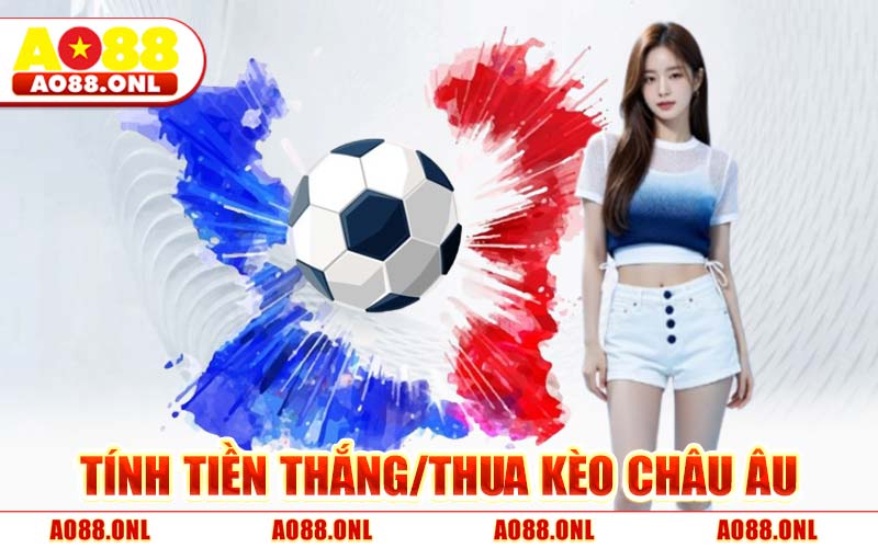 Tính Tiền Thắng/Thua Kèo Châu Âu