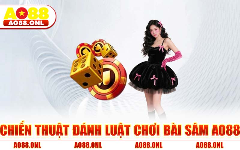 Chiến Thuật Đánh Luật Chơi Bài Sâm AO88
