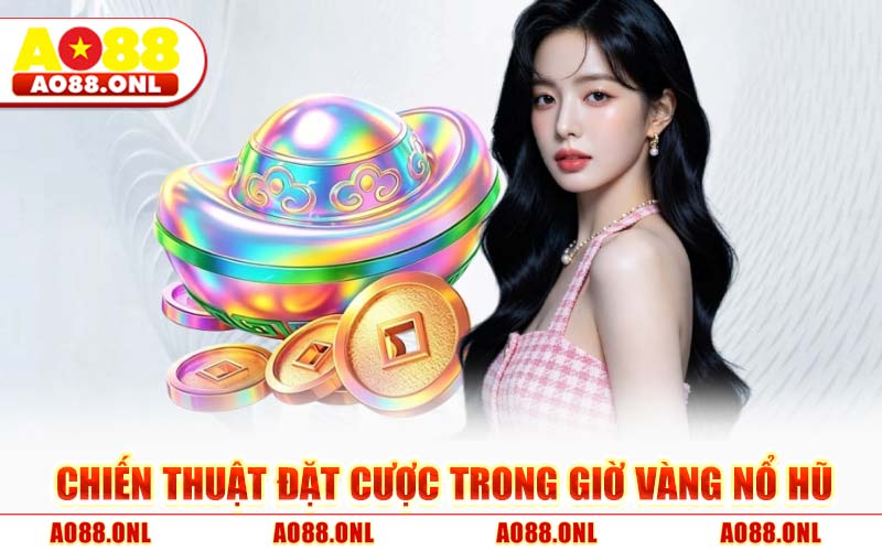 Chiến Thuật Đặt Cược Trong Giờ Vàng Nổ Hũ