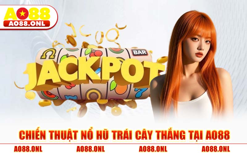 Chiến Thuật Nổ Hũ Trái Cây Thắng Tại AO88