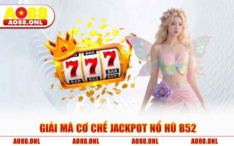 Giải Mã Cơ Chế Jackpot Nổ Hũ B52