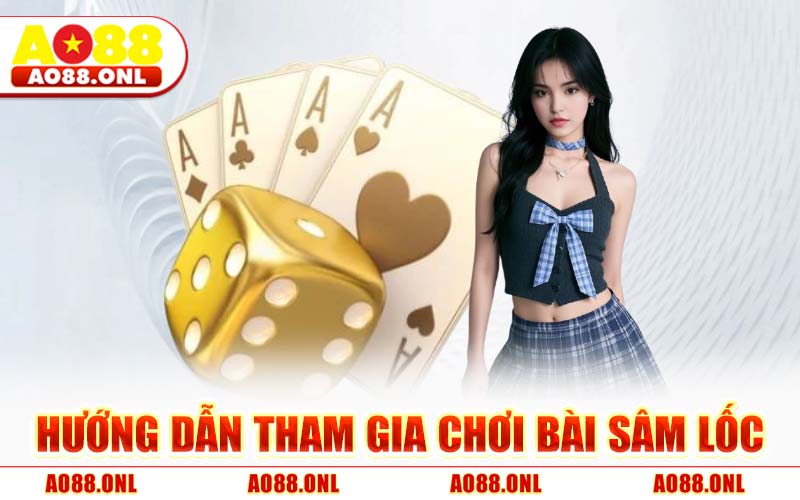 Hướng Dẫn Tham Gia Chơi Bài Sâm Lốc