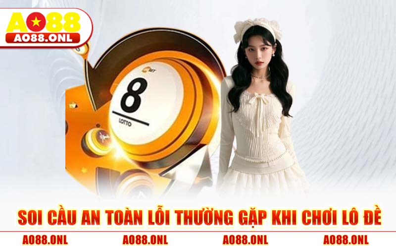 Soi Cầu An Toàn Lỗi Thường Gặp Khi Chơi Lô Đề AO88