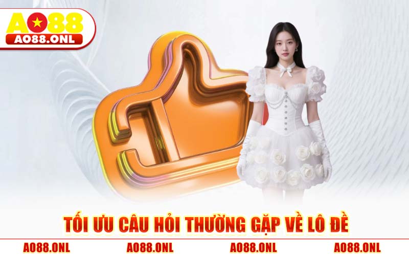Tối Ưu Câu Hỏi Thường Gặp Về Lô Đề