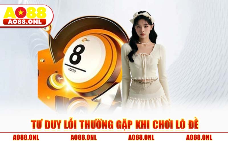 Tư Duy Lỗi Thường Gặp Khi Chơi Lô Đề